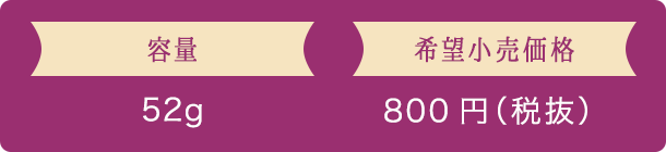 容量 52g 希望小売価格 800円（税抜）